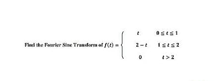 Osts1
Find the Fourier Sine Transform of f(t) =
2-t
E> 2
