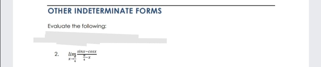 OTHER INDETERMINATE FORMS
Evaluate the following:
2.
sinx-cosx
lim
