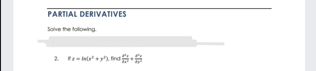 PARTIAL DERIVATIVES
Solve the following.
azz
If z = In(x² + y²), find +
2.
ax2
