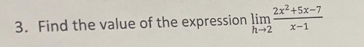 3. Find the value of the expression lim
h-2
2x²+5x-7
x-1