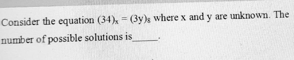 Consider the equation (34)x = (3y)s where x and y are unknown. The
number of possible solutions is
