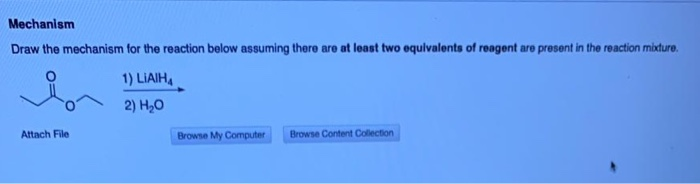 Mechanism
Draw the mechanism for the reaction below assuming there are at loast two equivalents of reagent are present in the reaction mixture.
1) LIAIH,
2) H,0
Attach File
Browse My Computer
Browse Content Collection
