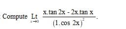 x.tan 2x - 2x.tan x
Compute Lt
(1.cos 2x)
