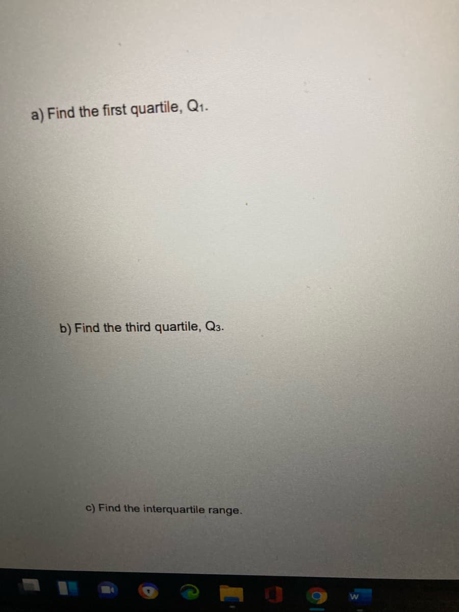 a) Find the first quartile, Q1.
b) Find the third quartile, Q3.
c) Find the interquartile range.
