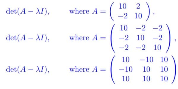 10
where A =
det(A – AI),
-2 10
10 -2 -2
det(A – AI),
-2 10 -2
where A =
-2
-2 10
10
-10 10
where A =
det(A – AI),
-10
10
10
10
10
10
