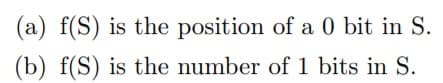 (a) f(S) is the position of a 0 bit in S.
(b) f(S) is the number of 1 bits in S.
