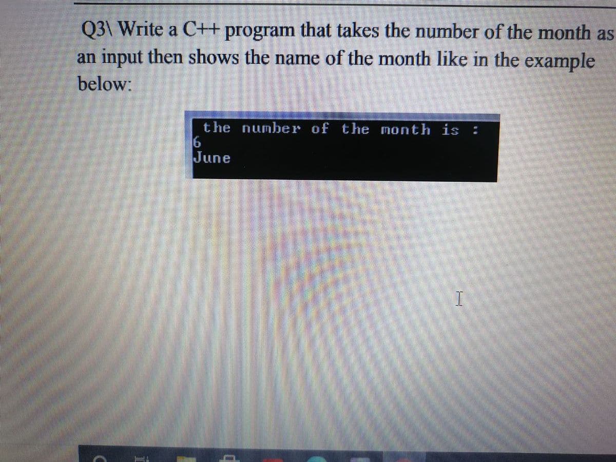 Q3\ Write a C++ program that takes the number of the month as
an input then shows the name of the month like in the example
below:
the number of the nonth is
June
