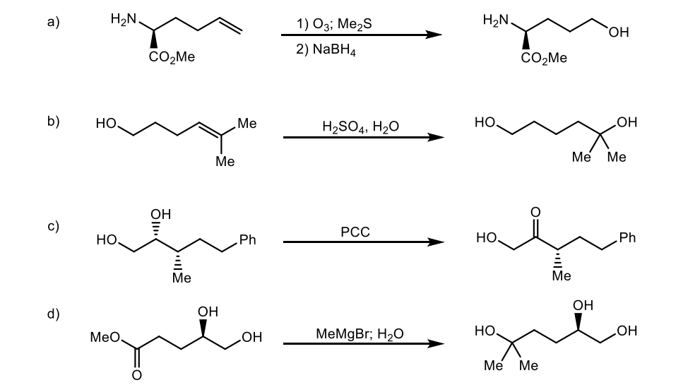 a)
b)
c)
d)
H2N
НО.
НО
MeO.
CO₂Me
ОН
Me
Me
OH
Me
Ph
OH
1) Оз; Ме2S
2) NaBH4
H2SO4, H2O
PCC
MeMgBr; H₂O
H₂N.
HO.
HO,
НО,
CO₂Me
Me Me
Me
OH
Me Me
OH
OH
Ph
OH