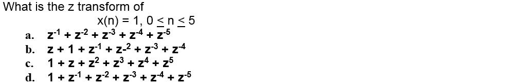 What is the z transform of
a.
x(n) = 1,0 ≤ n ≤5
z1+z²+z³ + z-4 + z-5
b. z+1+z1 + 2-² + z-³ + z-4
1 + z + z² + z³ + 24 + z5
1+z¹+z²+ z-³ + z-4 + z-5
C.
d.