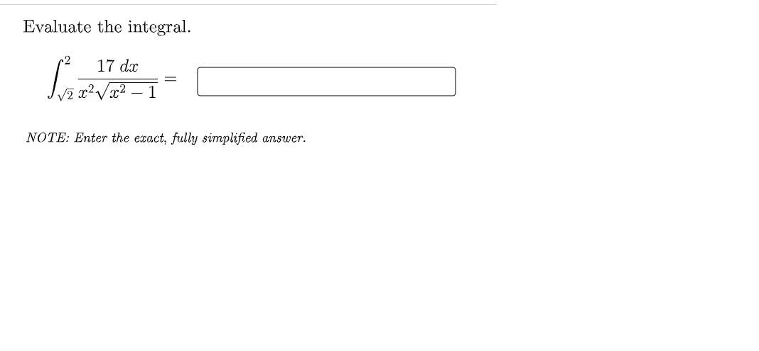 Evaluate the integral.
17 dx
1
NOTE: Enter the exact, fully simplified answer.
