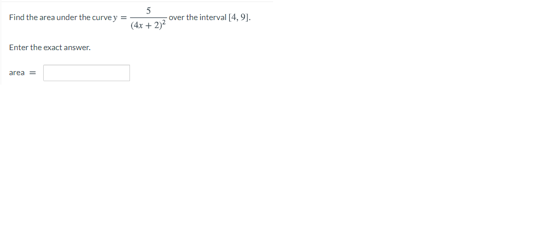 Find the area under the curve y =
over the interval [4, 9].
(4x + 2)2
Enter the exact answer.
area =
