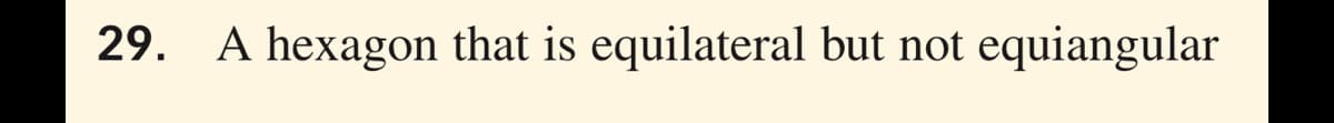 29. A hexagon that is equilateral but not equiangular
