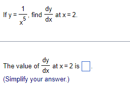 1
If y= find at x = 2.
dy
dx
5
X
The value of
dy
dx
at x = 2 is
(Simplify your answer.)