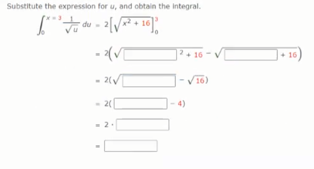 Substitute the expression for u, and obtain the integral.
x² + 16
- (V
|2+ 16 – v
+ 16
= 2(/
- V16)
20
4)
= 2.
