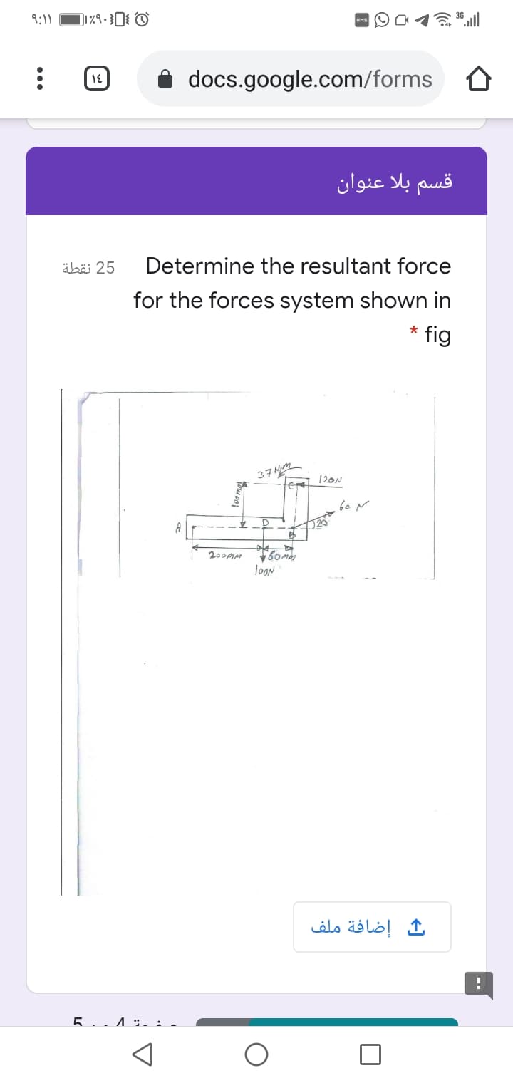 9:11
i docs.google.com/forms 0
قسم بلا عنوان
äböi 25
Determine the resultant force
for the forces system shown in
* fig
37 M
120N
20
looN
إضافة ملف
