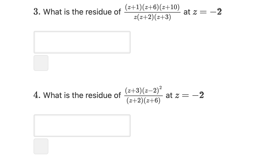 (z+1)(z+6)(z+10)
z(z+2)(z+3)
3. What is the residue of
at z = -2
(z+3)(z–2)²
(z+2)(z+6)
4. What is the residue of
at z = -2
