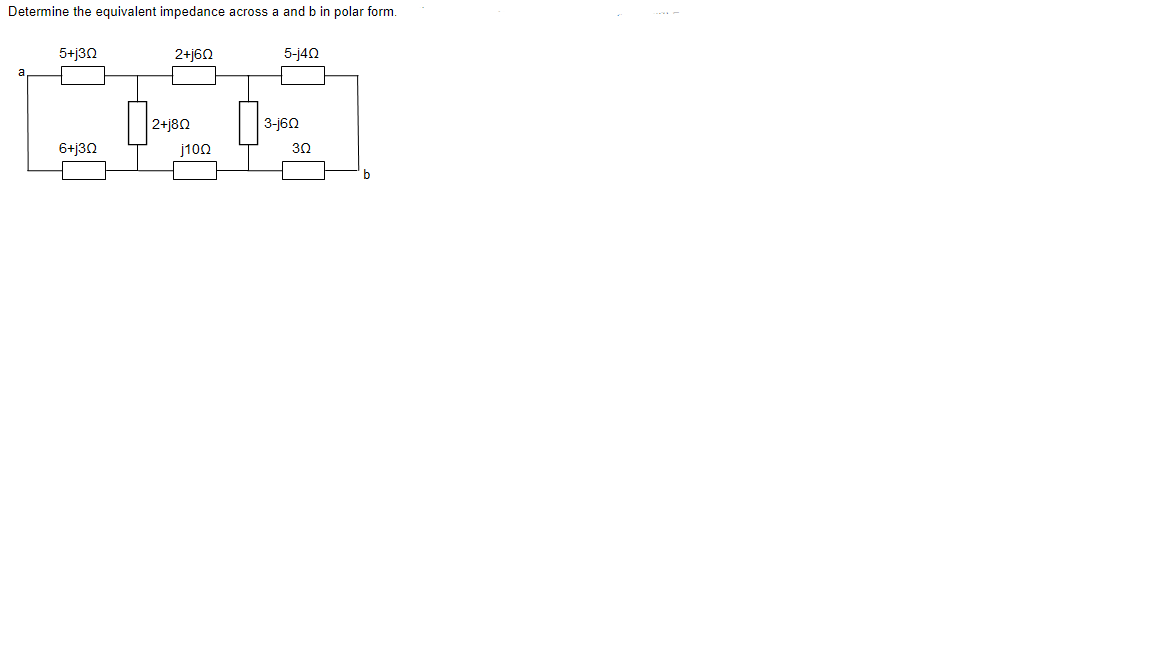 Determine the equivalent impedance across a and b in polar form.
5+j30
2+j60
5-j40
a
2+j80
3-j60
6+j30
j100
30
