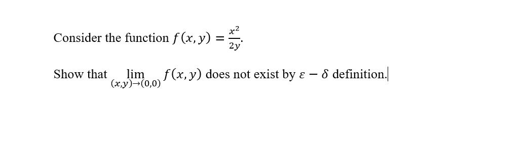 Consider the function f (x, y) =
Show that
lim
(x,y)→(0,0)
f(x, y) does not exist by ɛ –
8 definition.
