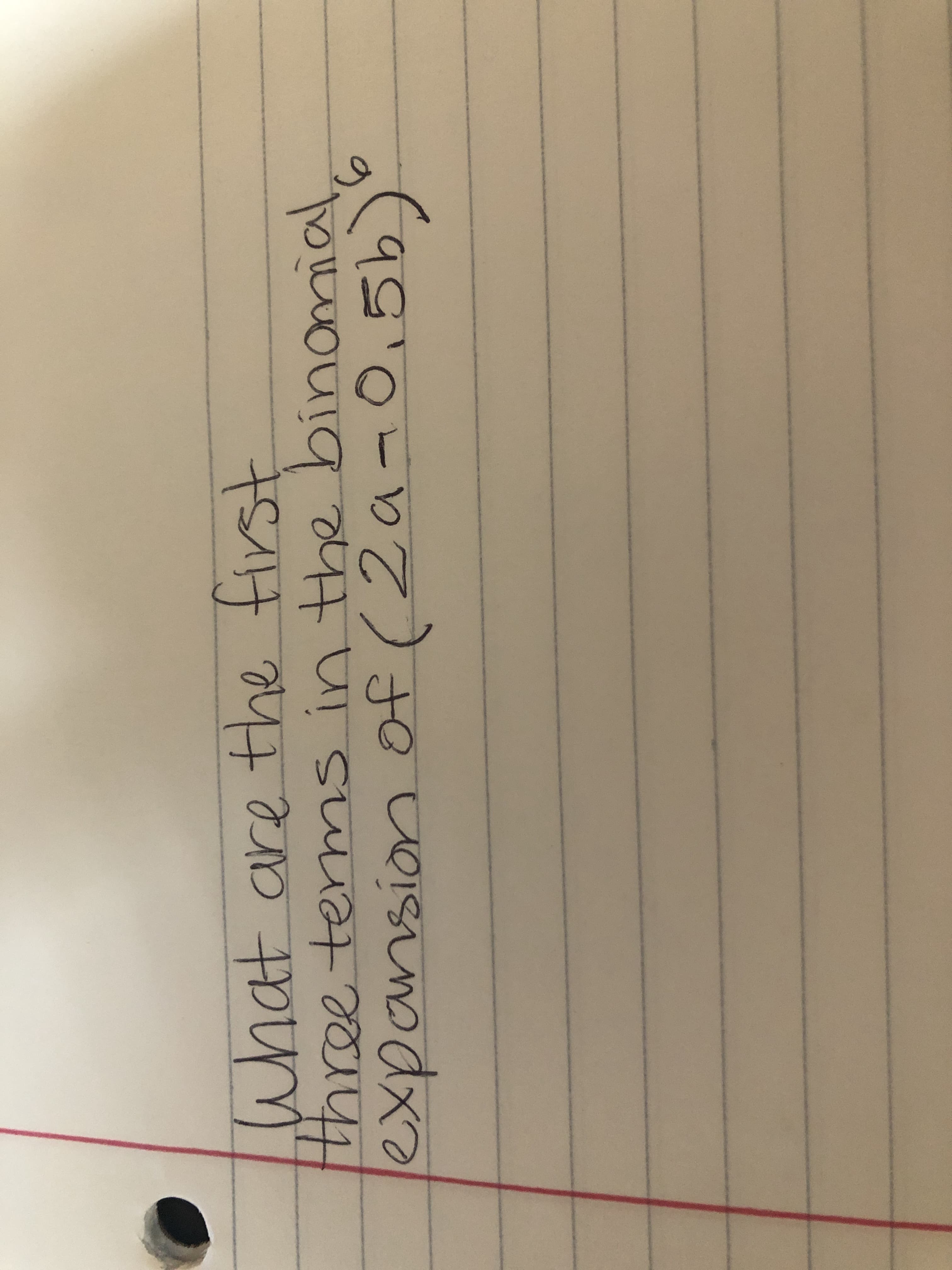 what are the first
three terms in the binamial,
expansion of (2a-0,5b)
1.
