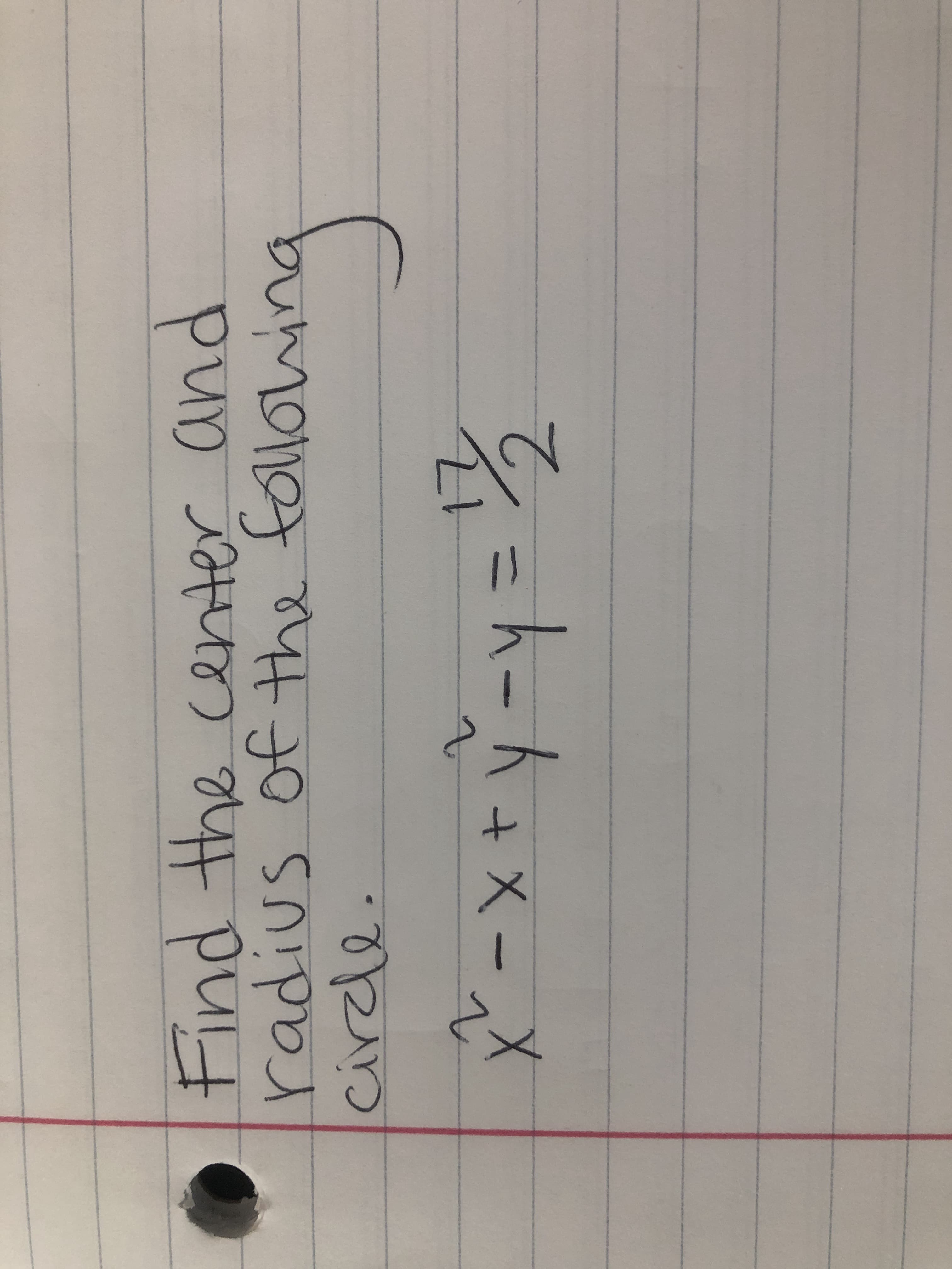 Find the center and
radius of tthe followi
cirdle.
X-x+y -y=D2
ing
