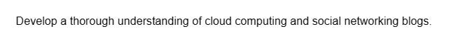 Develop a thorough understanding of cloud computing and social networking blogs.