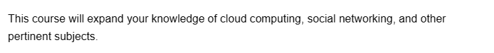 This course will expand your knowledge of cloud computing, social networking, and other
pertinent subjects.