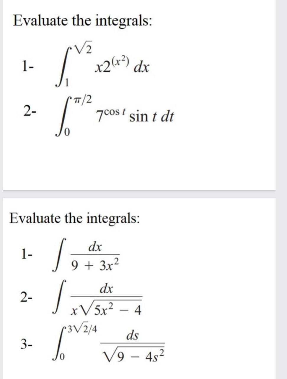 Evaluate the integrals:
1-
dx
*7/2
7cos! sin t dt
2-
0.
Evaluate the integrals:
dx
1-
9 + 3x²
dx
2-
xV5x?
•3V2/4
4
ds
3-
V9 – 4s²

