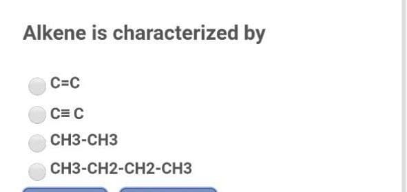 Alkene is characterized by
C=C
C= C
СН3-СНЗ
CH3-CH2-CH2-CH3
