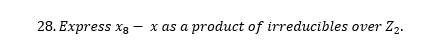 28. Express x3
x as a product of irreducibles over Z2.
