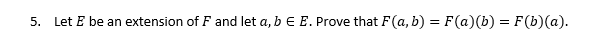 5. Let E be an extension of F and let a, b E E. Prove that F(a, b) = F(a)(b) = F(b)(a).
