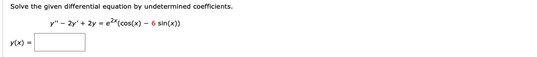 Solve the given differential equation by undetermined coefficients.
y" – 2y' + 2y = e2^(cos(x) – 6 sin(x))
y(x) =
