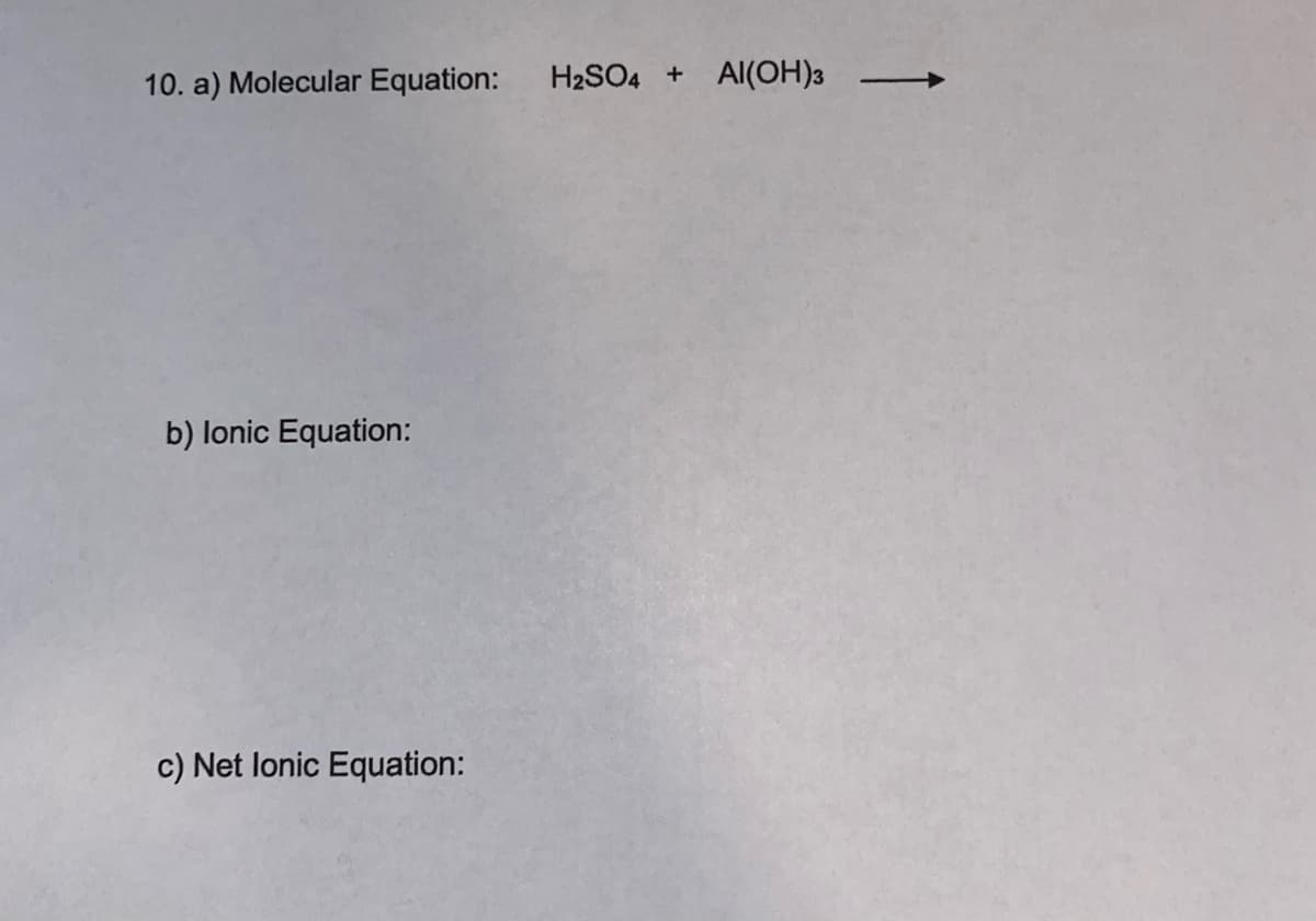 10. a) Molecular Equation:
H2SO4 +
Al(OH)3
b) lonic Equation:
c) Net lonic Equation:
