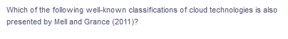 Which of the following well-known classifications of cloud technologies is also
presented by Mell and Grance (2011)?
