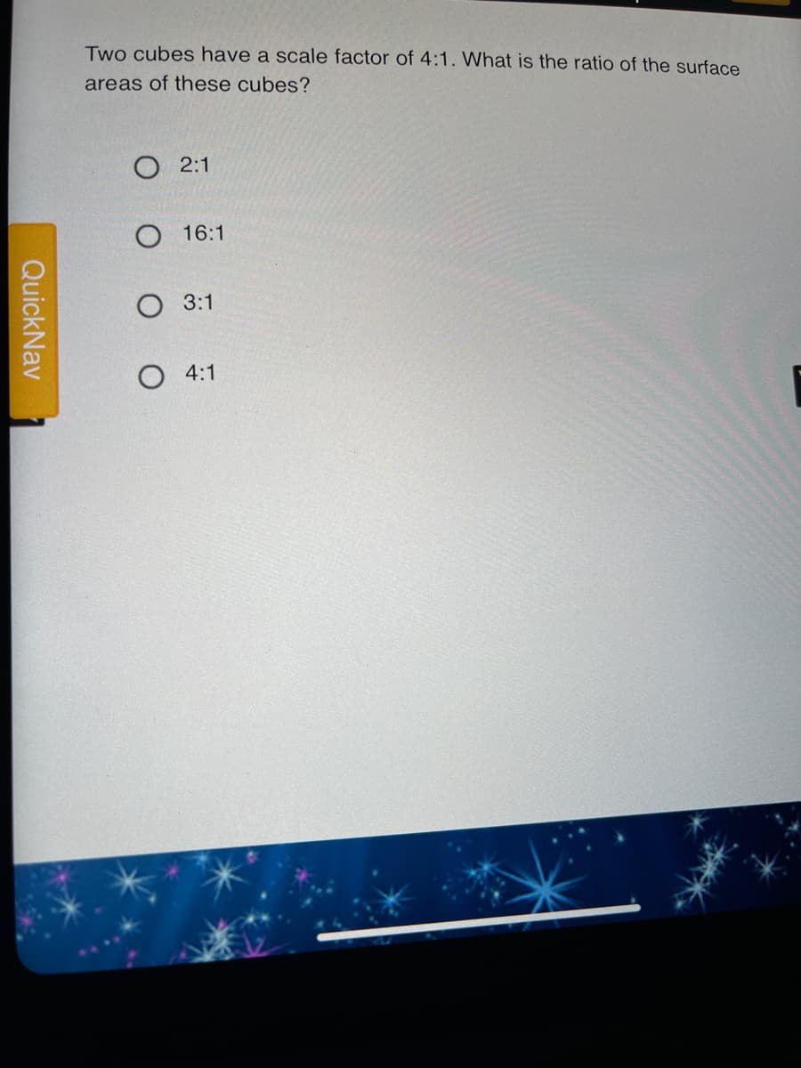 Two cubes have a scale factor of 4:1. What is the ratio of the surface
areas of these cubes?
2:1
16:1
3:1
O 4:1
QuickNav
