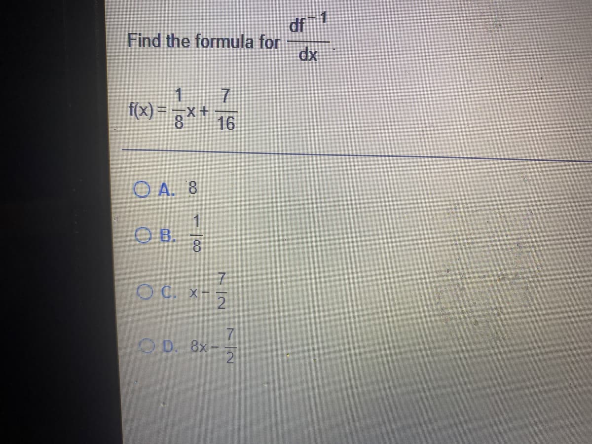 1.
df
Find the formula for
dx
7
f(x) =
16
O A. 8
1
B.
8.
O C. x-
O D. 8x-
72
