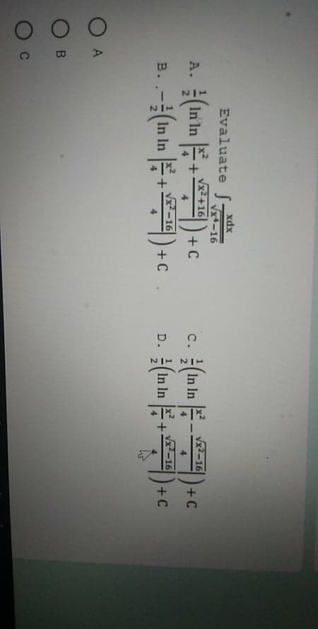 xdx
EvaluateS
Vx-16
Vx2+16
+.
c. (In In -) + C
D. (In In +) + c
In In
+ C
Vx2-16
A.
с.
2-16
롯-16
в.
In In
+C
-
O A
O B
O c
