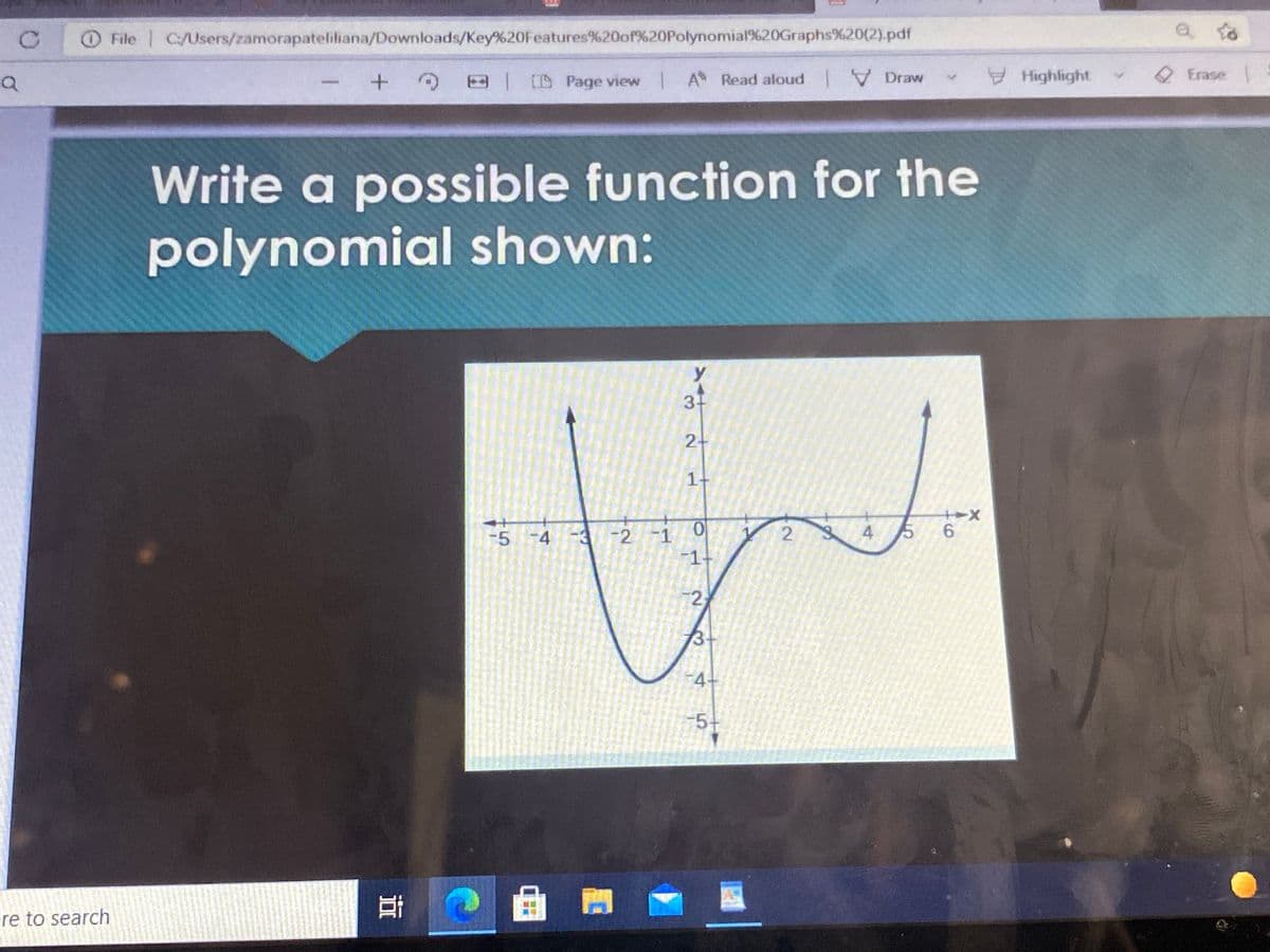 O File C/Users/zamorapateliliana/Downloads/Key%20Features%20of%20Polynomial%20Graphs%20(2).pdf
3 V Draw
ID Page view A Read aloud
Highlight
Erase
Write a possible function for the
polynomial shown:
y
3.
1
2-
1-
4 5
-5 -4 -3-2 -1
-1-
2
3-
4-
5+
P門
re to search
2.
