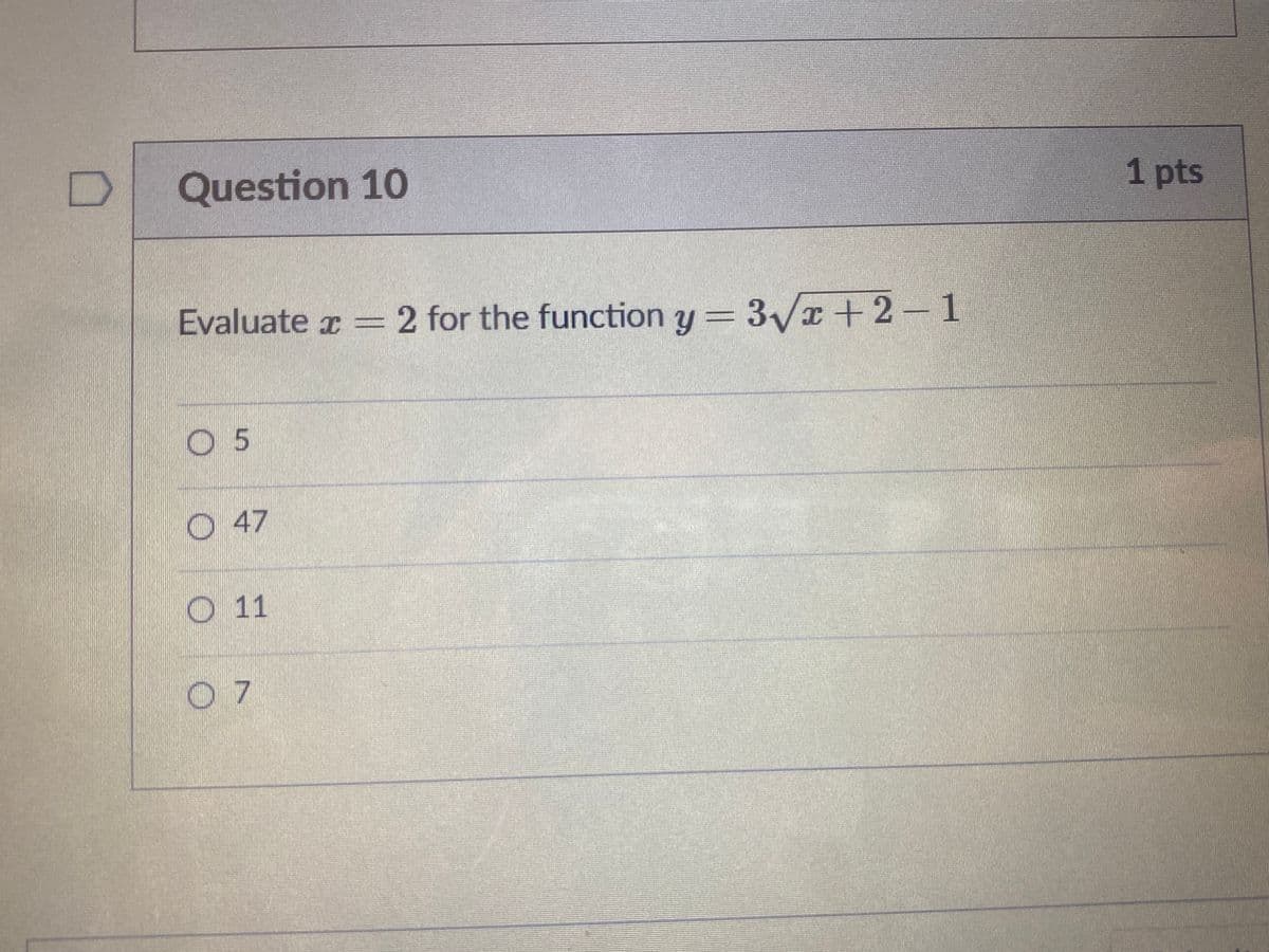 Question 10
1 pts
Evaluate x =2 for the function y = 3/x+2-1
%3D
O 5
O 47
O 11
