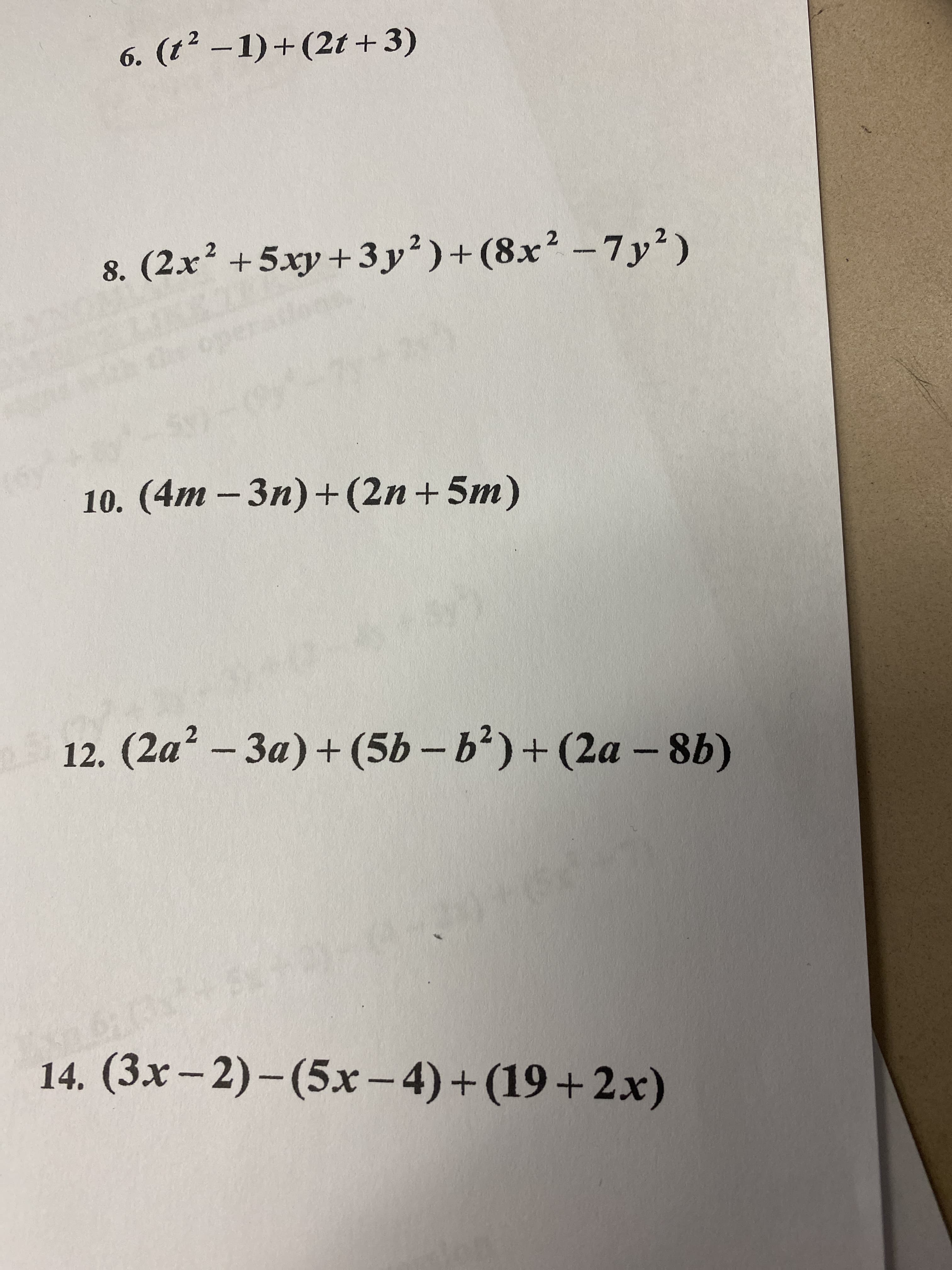 6. (t² – 1)+(2t +3)
8. (2x² +5xy+3y²)+(8x² – 7y²)
10. (4m – 3n)+(2n+5m)
12. (2a² – 3a) + (5b - b')+(2a - 8b)
14. (3x – 2)– (5x – 4) + (19+2.x)
