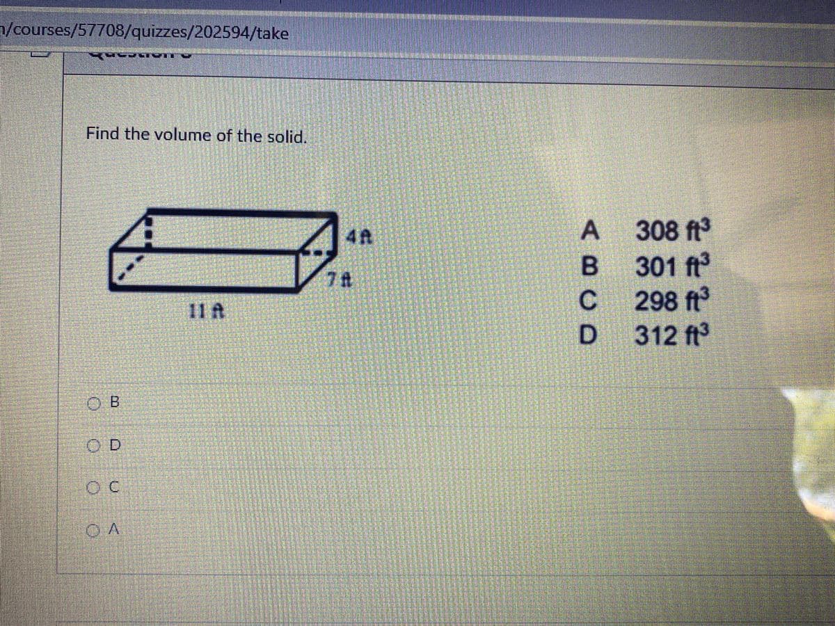 n/courses/57708/quizzes/202594/take
Find the volume of the solid.
308 ft
B.
4A
301 ft
298 ft
312 ft
11A
OB
OD
ABCD
