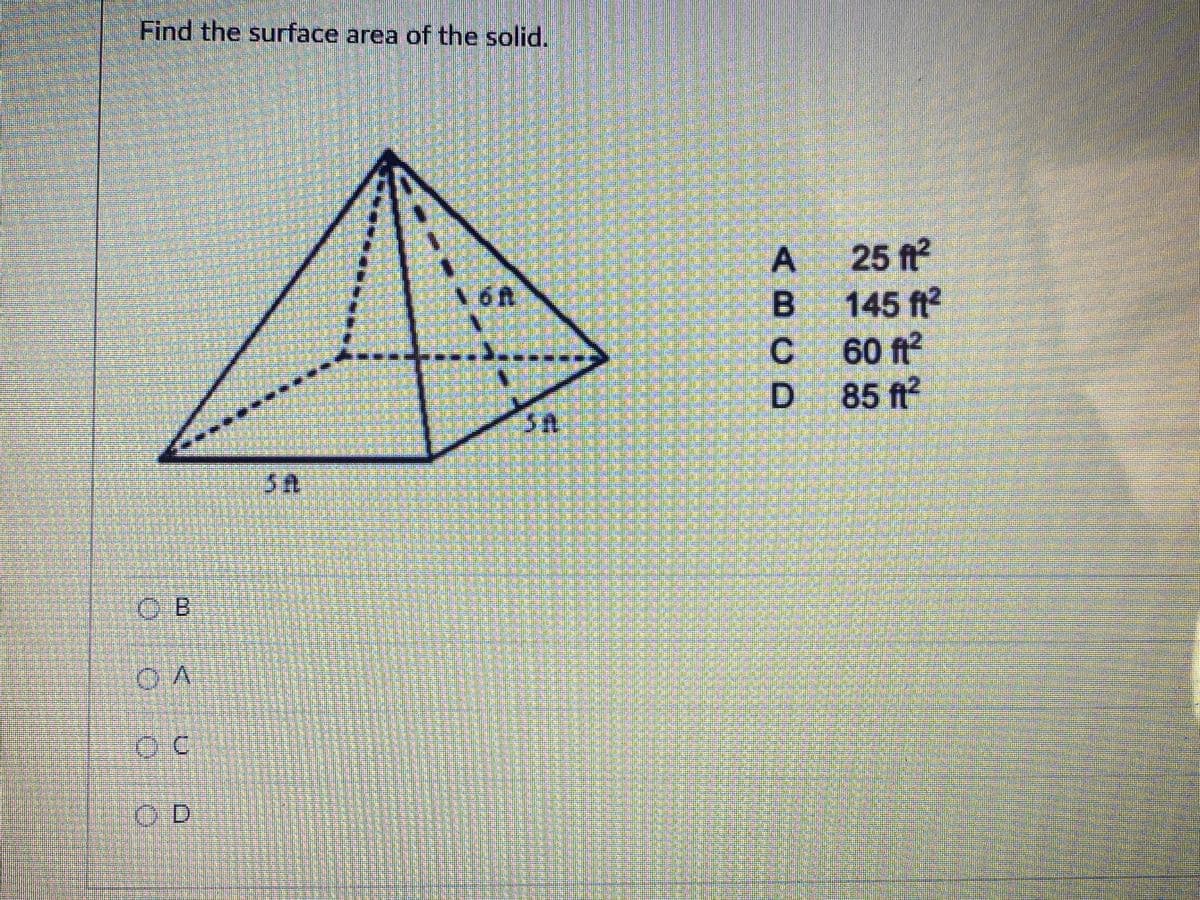 Find the surface area of the solid.
A 25 ft
B 145 ft2
C 60 ft?
D 85 ft
