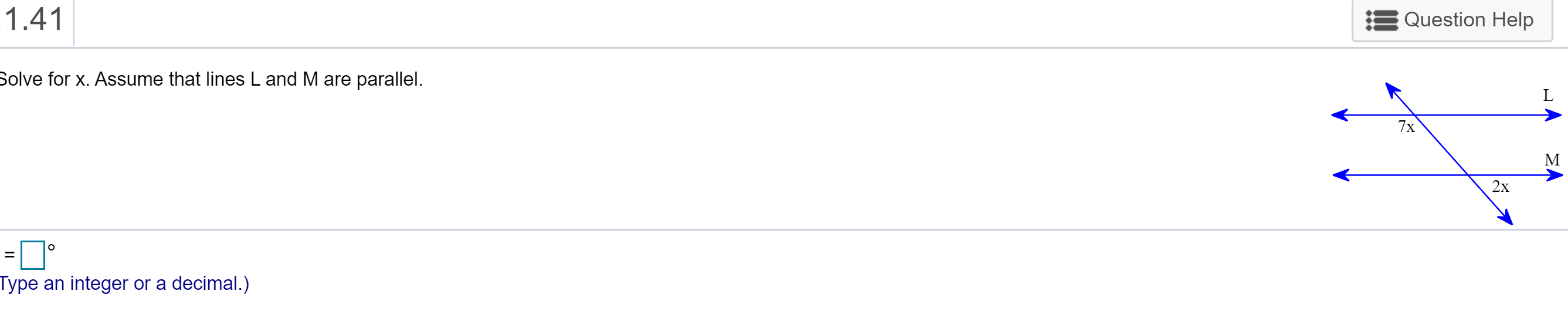 1.41
Question Help
Solve for x. Assume that lines L and M are parallel.
7x
М
2х
Type an integer or a decimal.)

