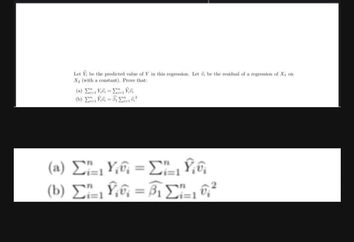 Let Y, be the predicted value of Y in this regression. Let , be the residual of a regression of X₁ on
X₂ (with a constant). Prove that:
(0) ΣΥΣ
(2) Σ=1Y0; = ΣΥ
(b) Σ" 150, = βιΣ 162