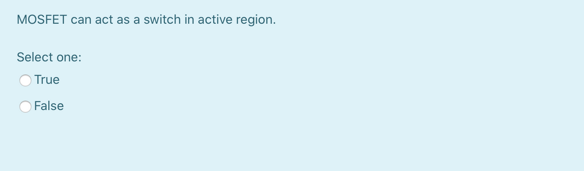 MOSFET can act as a switch in active region.
Select one:
True
False
