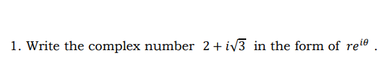 1. Write the complex number 2+ iv3 in the form of rete
