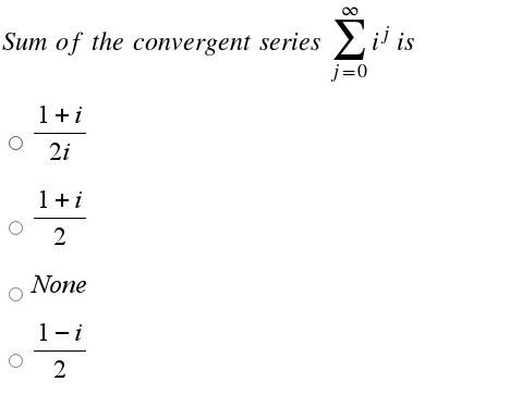 00
Sum of the convergent series i is
j=0
1+i
2i
1+i
2
None
1-i
2
