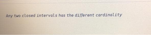 Any two closed intervals has the different cardinality
