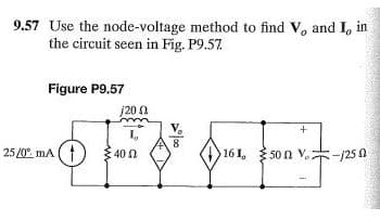 9.57 Use the node-voltage method to find V, and I, in
the circuit seen in Fig. P9.57.
Figure P9.57
25/0 mA ( |
j20 41
I,
40
161,
50 ) ਅ
ਅ
+
- 250