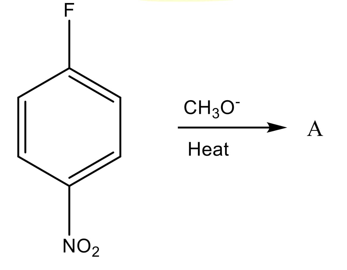 The image displays a chemical reaction for educational purposes. The reaction mechanism involves a substituted benzene ring and results in a product labeled as compound "A" under specific conditions.

### Transcription:

The diagram shows a starting material, which is a benzene ring with a fluorine (F) atom attached to one carbon atom and a nitro group (NO2) attached to another carbon atom, specifically at the para position relative to the fluorine atom.

**Reaction Conditions:**

- **Reagent:** Methoxide ion (CH3O^-)
- **Conditions:** Heat

**Product:**
- The product of the reaction is denoted as compound "A".

### Reaction Explanation:

In this reaction, the presence of the methoxide anion (CH3O^-) and heat is required. This suggests a nucleophilic aromatic substitution mechanism where the methoxide ion will replace the fluorine atom on the benzene ring.  

The applied heat helps drive the reaction forward, ensuring that the substitution occurs. The likely product (compound "A") will have the methoxy group (OCH3) where the fluorine was originally attached.

### Structural Diagram Breakdown:

1. **Starting Material:**
   - Aromatic benzene ring.
   - Substituted with a fluorine (F) atom at one position.
   - Substituted with a nitro group (NO2) at the para position relative to the fluorine.

2. **Reagent:**
   - Methoxide ion (CH3O^-).

3. **Reaction Conditions:**
   - Application of heat.

4. **Product (A):**
   - Aromatic benzene ring.
   - Substituted with a methoxy group (OCH3) at the position where the fluorine was originally located.
   - Retains the nitro group (NO2) at the para position relative to the new methoxy group. 

This educational content outlines the aspects of nucleophilic aromatic substitution reactions, illustrating the replacement of a leaving group (fluorine) by a nucleophile (methoxide ion) on a benzene ring under heating conditions.