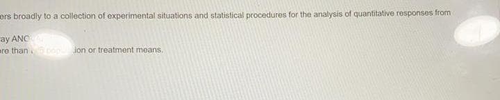 ers broadly to a collection of experimental situations and statistical procedures for the analysis of quantitative responses from
ay ANO
pre than opion or treatment means.
